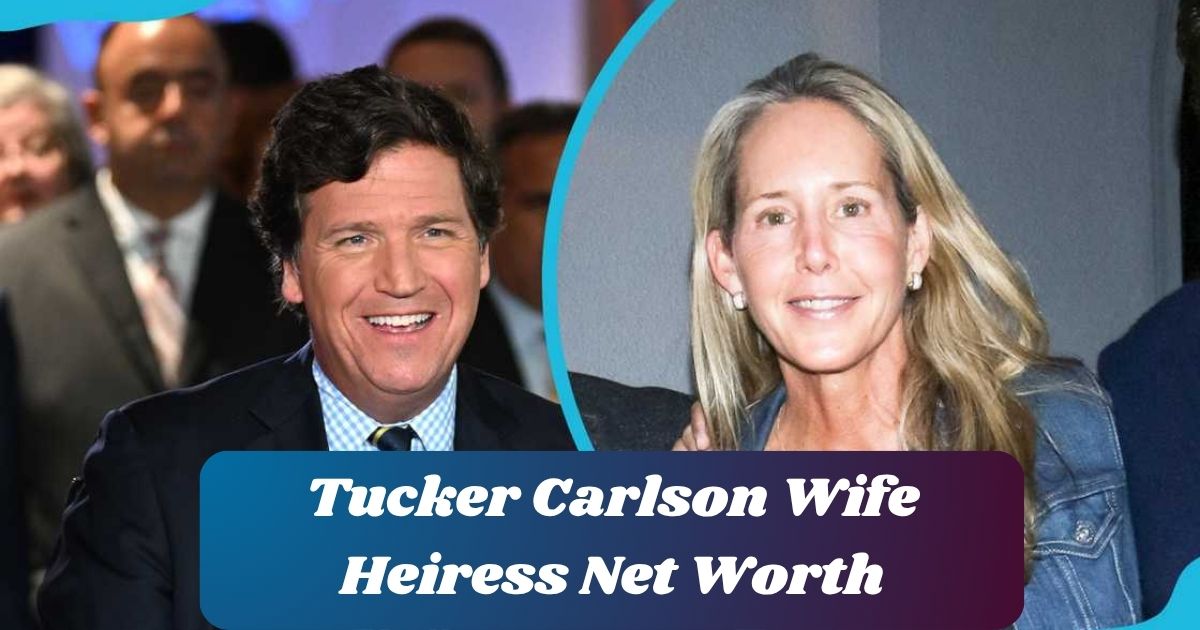 Tucker Carlson Wife Heiress Net Worth
