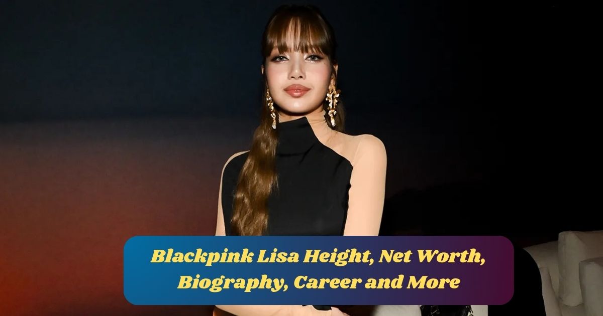 Blackpink Lisa Height, Net Worth, Biography, Career