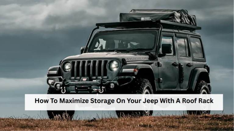 How To Maximize Storage On Your Jeep With A Roof Rack