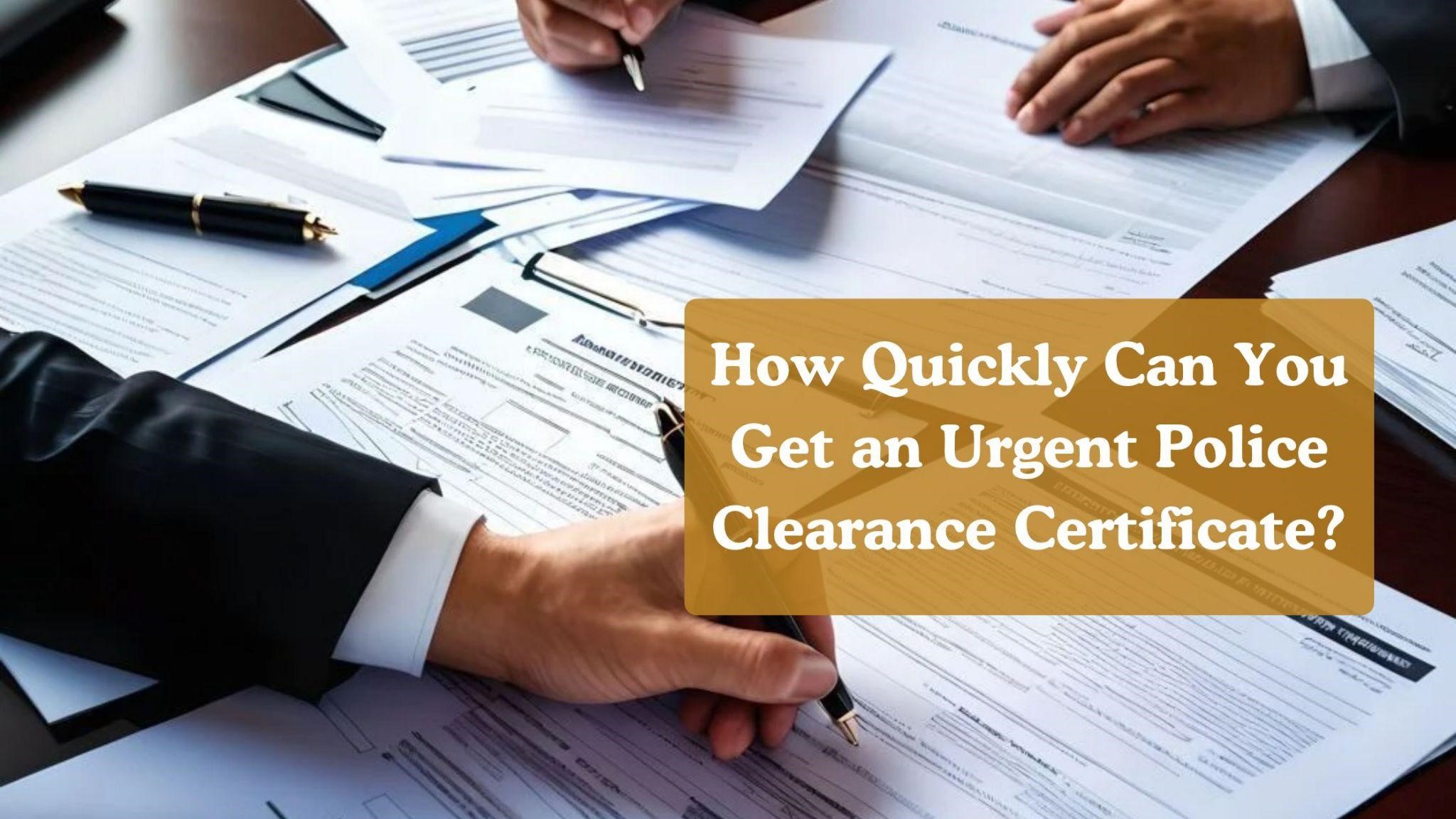 How Quickly Can You Get an Urgent Police Clearance Certificate?